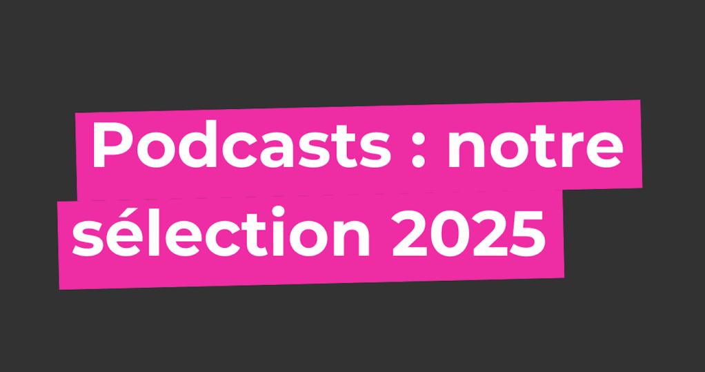 [podcast] Podcasts : notre sélection&nbsp;2025